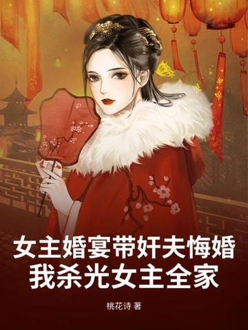 女主婚宴带奸夫悔婚,我杀光女主全家 女主婚宴带奸夫悔婚,我杀光女主全家