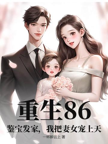 重生86:鉴宝发家,我把妻女宠上天 重生86:鉴宝发家,我把妻女宠上天