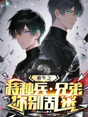 重生特种兵,我成了战友的心尖宠 重生特种兵,我成了战友的心尖宠