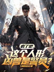 疯了吧,这个人形凶兽是警员? 疯了吧,这个人形凶兽是警员?