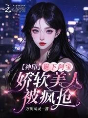 神印:诞下阿宝,娇软美人被疯抢 神印:诞下阿宝,娇软美人被疯抢