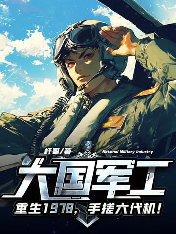 大国军工:重生1978,手搓歼10! 大国军工:重生1978,手搓歼10!
