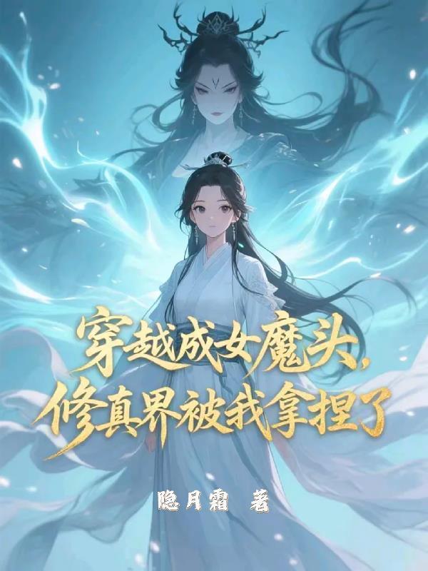 穿越成女魔头,修真界被我拿捏了 穿越成女魔头,修真界被我拿捏了