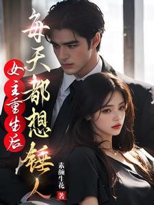 女主重生后,每天都想锤人 女主重生后,每天都想锤人