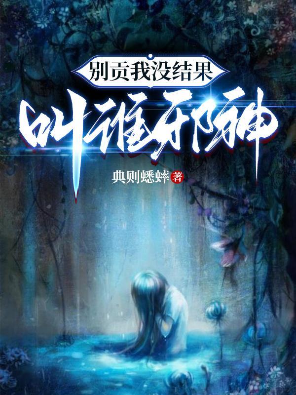 别贡我,没结果,叫谁邪神 别贡我,没结果,叫谁邪神