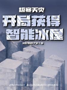 极寒天灾:开局获得智能冰屋 极寒天灾:开局获得智能冰屋
