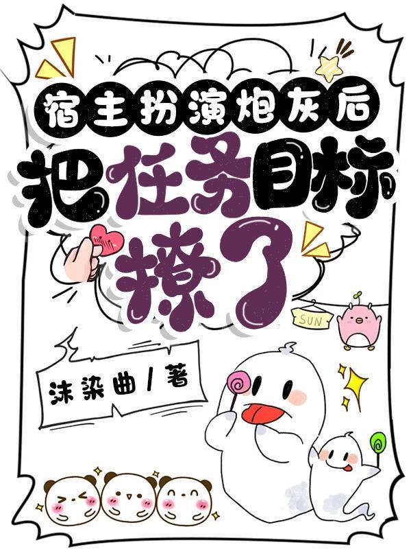 宿主扮演炮灰后，把任务目标撩了