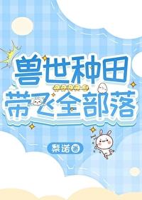 兽世种田带飞全部落 兽世种田带飞全部落